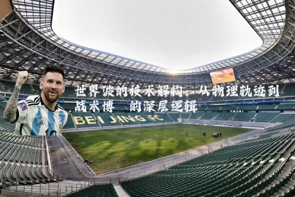 世界波的技术解构:从物理轨迹到战术博弈的深层逻辑
