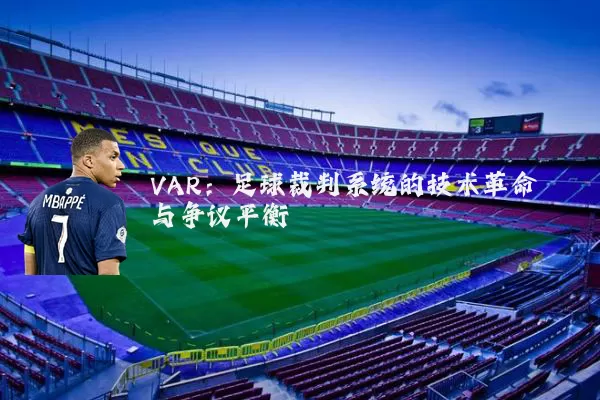 VAR：足球裁判系统的技术革命与争议平衡